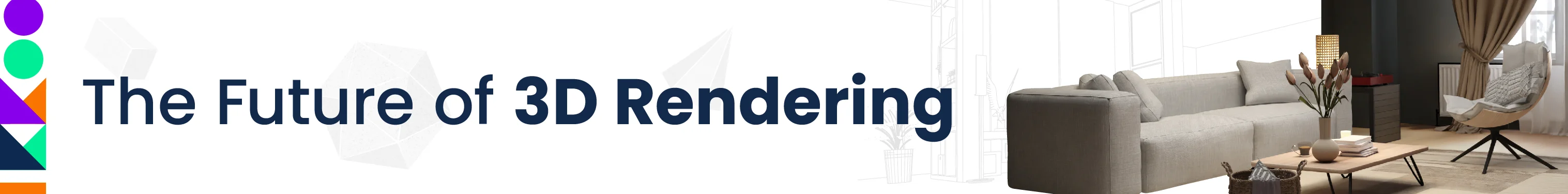 BLOG The Future Of 3 D Rendering 102323 728 X 90